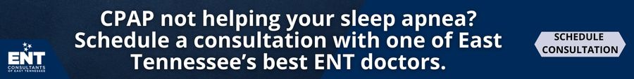 CPAP not helping your sleep apnea? Schedule a consultation with one of East Tennessee’s best ENT doctors.